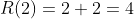 R(2)=2+2=4
