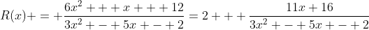 R(x) = \frac{6x^2 + x + 12}{3x^2 - 5x - 2}=2 + \frac{11x+16}{3x^2 - 5x - 2}