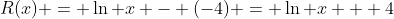 R(x) = \ln x - (-4) = \ln x + 4