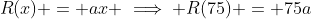 R(x) = ax \implies R(75) = 75a