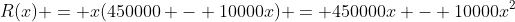 R(x) = x(450000 - 10000x) = 450000x - 10000x^2