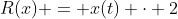 R(x) = x(t) \cdot 2
