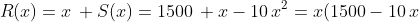 R(x)=x\, S(x)=1500\, x-10\,x^2=x(1500-10\,x
