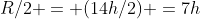R/2 = (14h/2) =7h