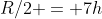 R/2 = 7h