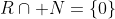 R\cap N=\{0\}