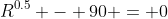 R^{0.5} - 90 = 0