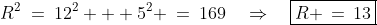 R^2\:=\:12^2 + 5^2 \:=\:169\quad\Rightarrow\quad\boxed{R \,=\,13}