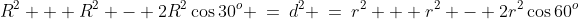 R^2 + R^2 - 2R^2\cos30^o \:=\:d^2 \:=\:r^2 + r^2 - 2r^2\cos60^o