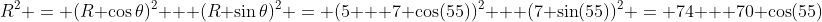 R^2 = (R \cos\theta)^2 + (R \sin\theta)^2 = (5 + 7 \cos(55))^2 + (7 \sin(55))^2 = 74 + 70 \cos(55)