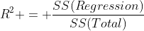 R^2 = \frac{SS(Regression)}{SS(Total)}