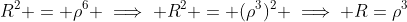 R^2 = \rho^6 \implies R^2 = (\rho^3)^2 \implies R=\rho^3