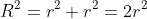 R^2=r^2+r^2=2r^2