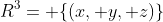 R^3= \{(x, y, z)\}