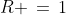 R \,=\,1