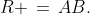 R \,=\,AB.