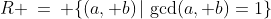 R \:=\: \{(a, b)\,|\,\gcd(a, b)=1\}