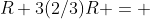 R+3(2/3)R = 