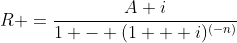 R =\frac{A i}{1 - (1 + i)^{(-n)}}