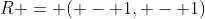 R = ( - 1, - 1)