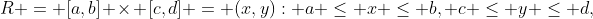 R = [a,b] \times [c,d] = {(x,y): a \leq x \leq b, c \leq y \leq d},