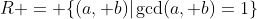R = \{(a, b)|\gcd(a, b)=1\}