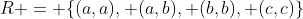 R = \{(a,a), (a,b), (b,b), (c,c)\}