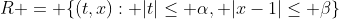 R = \{(t,x): |t|\leq \alpha, |x-1|\leq \beta\}