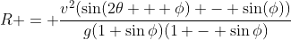 R = \dfrac{v^2(\sin(2\theta + \phi) - \sin(\phi))}{g(1+\sin\phi)(1 - \sin\phi)}