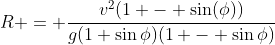 R = \dfrac{v^2(1 - \sin(\phi))}{g(1+\sin\phi)(1 - \sin\phi)}