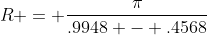 R = \frac{\pi}{.9948 - .4568}