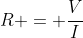 R = \frac{V}{I}