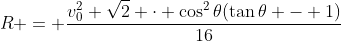 R = \frac{v_0^2 \sqrt{2} \cdot \cos^2{\theta}(\tan{\theta} - 1)}{16}