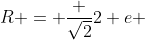 R = \frac {\sqrt{2}}{2} e 