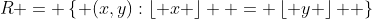 R = \left\{ {(x,y):\left\lfloor x \right\rfloor  = \left\lfloor y \right\rfloor } \right\}