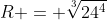 R = \sqrt[3]{24^{4}}