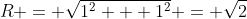R = \sqrt{1^2 + 1^2} = \sqrt2
