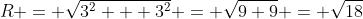 R = \sqrt{3^2 + 3^2} = \sqrt{9+9} = \sqrt{18}