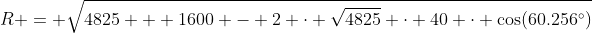 R = \sqrt{4825 + 1600 - 2 \cdot \sqrt{4825} \cdot 40 \cdot \cos(60.256^\circ)}