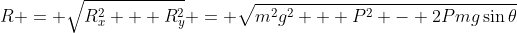 R = \sqrt{R_x^2 + R_y^2} = \sqrt{m^2g^2 + P^2 - 2Pmg\sin\theta}