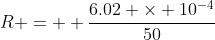 R =  \dfrac{6.02 \times 10^{-4}}{50}