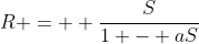 R =  \frac{S}{1 - aS}