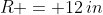 R = 12\,in