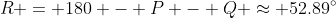 R = 180 - P - Q \approx 52.89^\circ