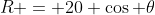 R = 20 \cos \theta