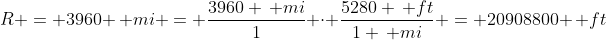 R = 3960 \, mi = \frac{3960 \, mi}{1} \cdot \frac{5280 \, ft}{1 \, mi} = 20908800 \, ft