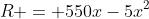 R = 550x-5x^2