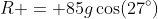 R = 85g\cos(27^\circ)