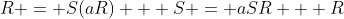 R = S(aR) + S = aSR + R