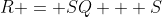 R = SQ + S